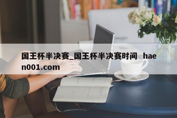 国王杯半决赛_国王杯半决赛时间  haen001.com