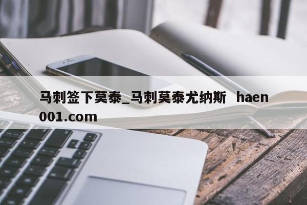 马刺签下莫泰_马刺莫泰尤纳斯 haen001.com