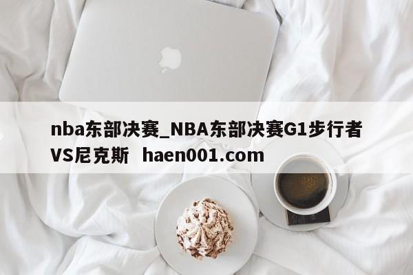 nba东部决赛_NBA东部决赛G1步行者VS尼克斯  haen001.com