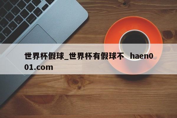 世界杯假球_世界杯有假球不  haen001.com