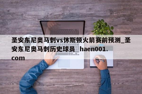 圣安东尼奥马刺vs休斯顿火箭赛前预测_圣安东尼奥马刺历史球员  haen001.com