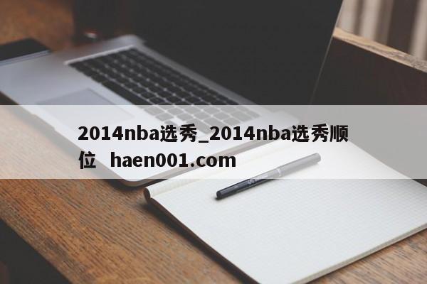 2014nba选秀_2014nba选秀顺位 haen001.com
