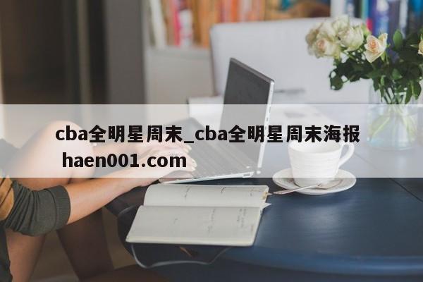 cba全明星周末_cba全明星周末海报  haen001.com